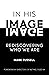 In His Image: Rediscovering Who We Are