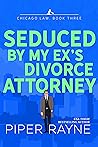 Seduced by my Ex's Divorce Attorney  (Chicago Law #3)