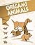 Origami Animals (Everything Origami)