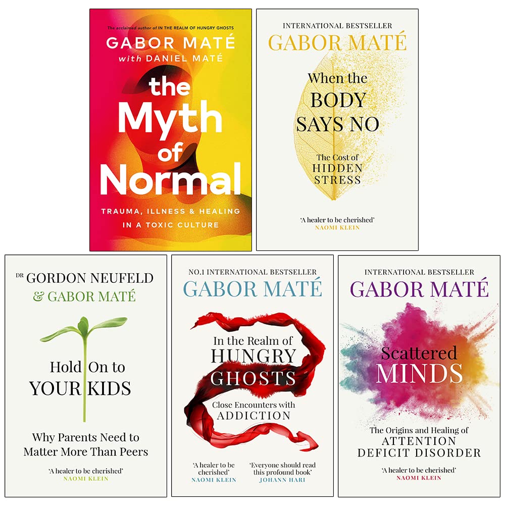 Dr Gabor Maté 5 Books Collection Set (When The Body Says No, Hold On To Your Kids, In The Realm Of Hungry Ghosts, Scattered Minds & [Hardcover] The Myth Of Normal)
