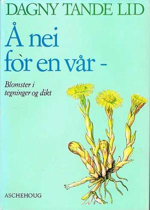 Å nei for en vår – : blomster i tegninger og dikt