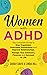 Women with ADHD: The Complete Guide to Stay Organized, Overcome Distractions, and Improve Relationships. Manage Your Emotions, Finances, and Succeed in Life