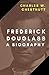 Frederick Douglass: A Biography