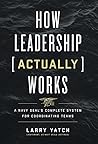 How Leadership (Actually) Works: A Navy SEAL's Complete System for Coordinating Teams How Leadership (Actually) Works: A Navy SEAL's Complete System for Coordinating Teams