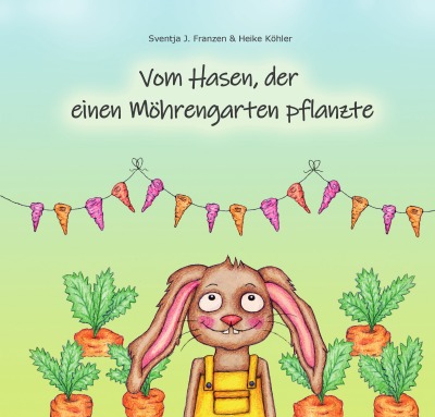 Vom Hasen, der einen Möhrengarten pflanzte