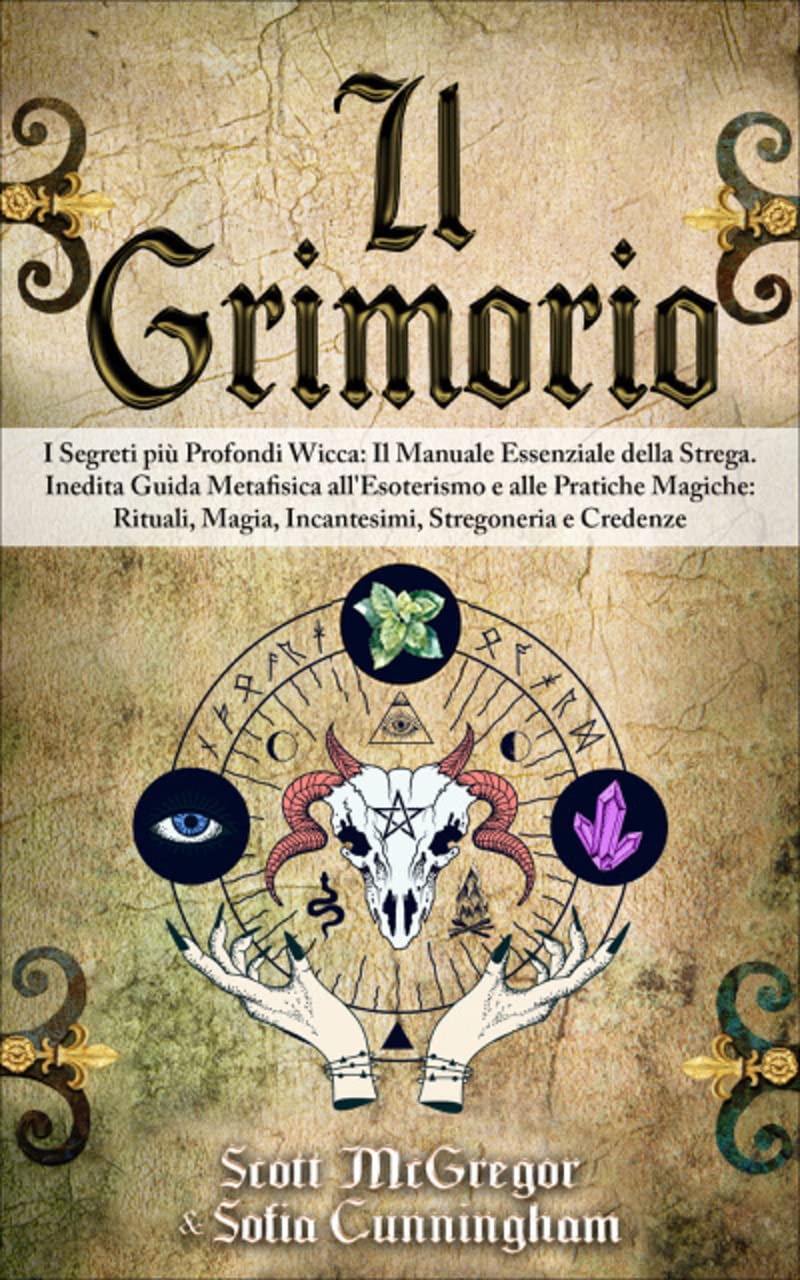 IL GRIMORIO: I Segreti più Profondi Wicca - Il Manuale Essenziale della Strega. Inedita Guida Metafisica all'Esoterismo e alle Pratiche Magiche: Rituali, ... Stregoneria e Credenze (Spanish Edition)
