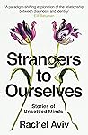 Strangers to Ourselves by Rachel Aviv