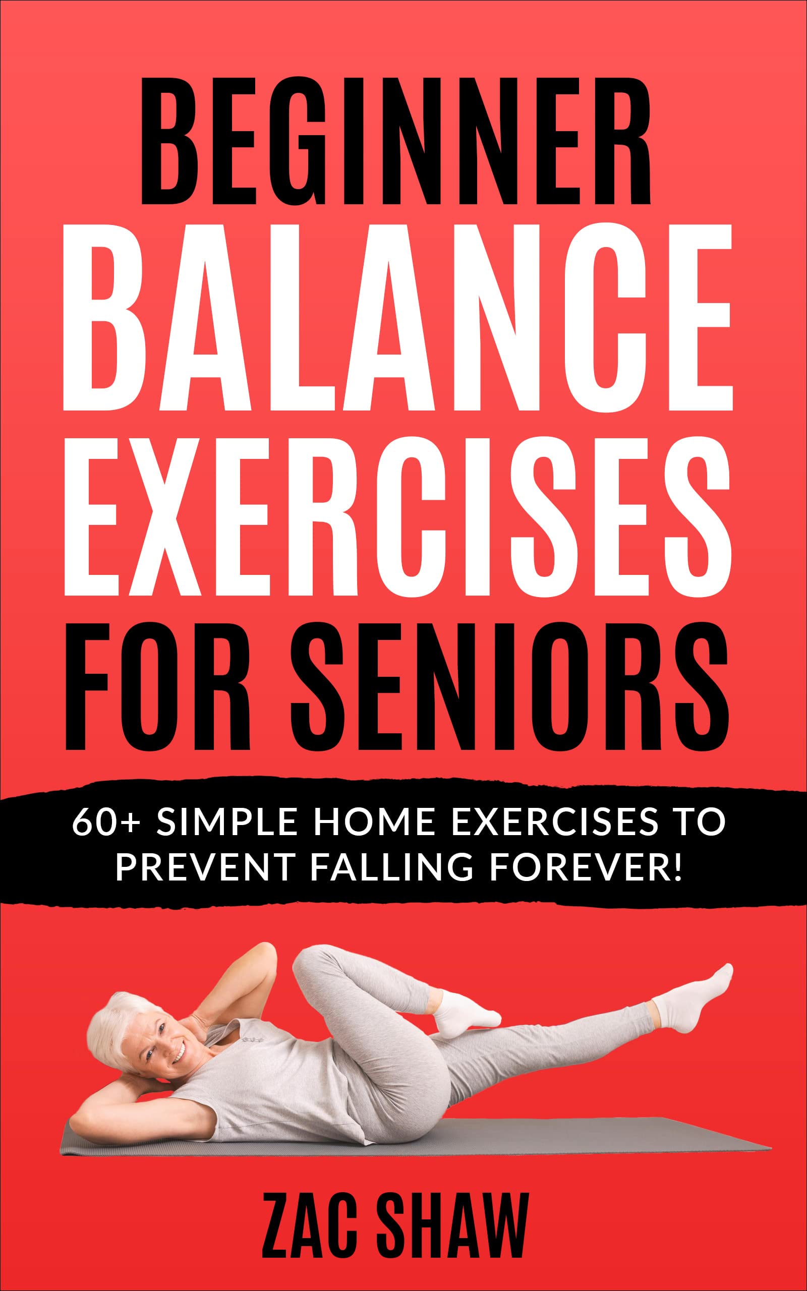 Beginner Balance Exercises for Seniors: Prevent Falling Forever with 60+ Simple Home Exercises for Unshakeable Balance and Coordination (Reclaim Your Physical Confidence! Book 1)