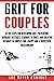 Grit for Couples: 16 Steps to Develop Grit, Prevent Marriage Mistakes, Learn to Trust, and to Create Intimacy in Couples for a Successful Relationship