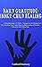 Daily Gratitude for Inner Child Healing: A Guided List of 300+ Things to be Grateful for During Your Healing Journey of Childhood Trauma and Wounds. Enhance ... Child Healing With Caldwell Ramsey Book 11)