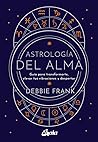 Astrología del alma: Guía para transformarte, elevar tus vibraciones y despertar