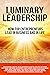 Luminary Leadership: How Top Entrepreneurs Lead in Business and in Life