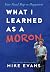 What I Learned as a Moron: ...