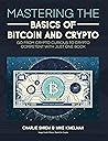MASTERING THE BASICS OF BITCOIN AND CRYPTO: GO FROM CRYPTO CURIOUS TO CRYPTO COMPETENT WITH JUST ONE BOOK