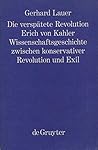 Die verspätete Revolution: Erich von Kahler. Wissenschaftsgeschichte zwischen konservativer Revolution und Exil