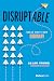 Disruptable: Break Away Fro...
