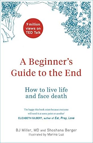 A Beginner's Guide to the End: How to Live Life and Face Death