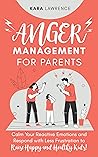 Anger Management for Parents: Calm Your Reactive Emotions and Respond with Less Frustration to Raise Happy and Healthy Kids! (Parenting Without Anger Book 1) Anger Management for Parents: Calm Your Reactive Emotions and Respond with Less Frustration to Raise Happy and Healthy Kids! (Parenting Without Anger Book 1)