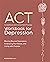 Acceptance and Commitment Therapy Workbook for Depression: Moving Beyond Depression, Embracing Your Values, and Living with Purpose