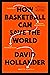 How Basketball Can Save the World: 13 Guiding Principles for Reimagining What's Possible