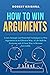 How To Win Arguments by Robert Krishna