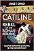 Catiline, Rebel of the Roman Republic: The Life and Conspiracy of Lucius Sergius Catilina