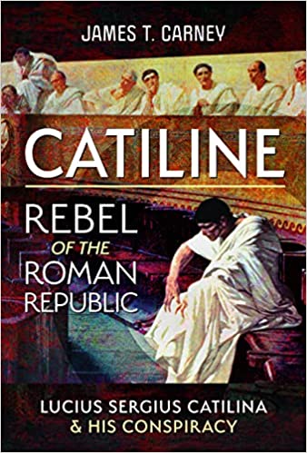 Catiline, Rebel of the Roman Republic: The Life and Conspiracy of Lucius Sergius Catilina (Hardcover)