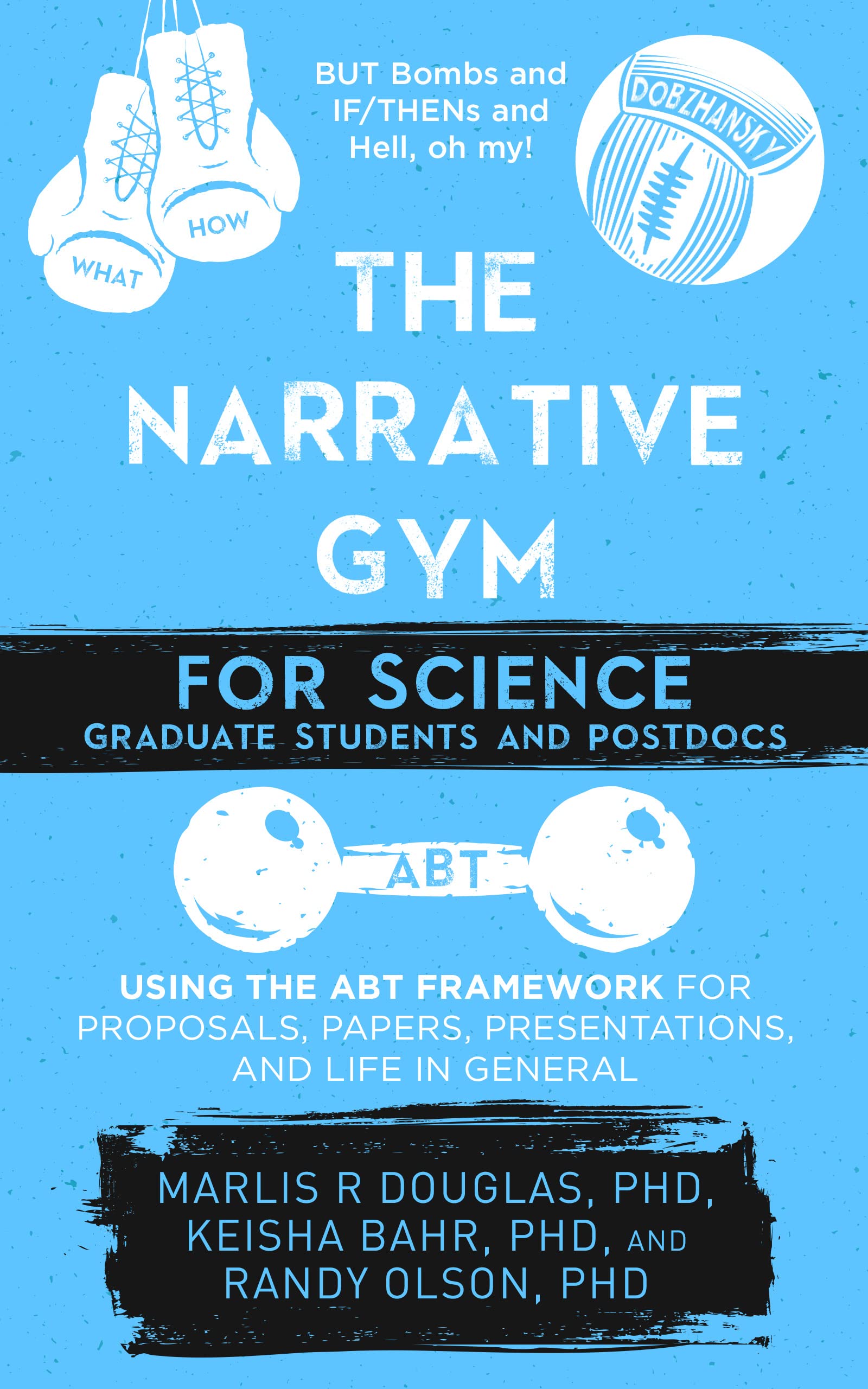 The Narrative Gym for Science Graduate Students and Postdocs: Using the ABT Framework for Proposals, Papers, Presentations, and Life in General (Kindle Edition)