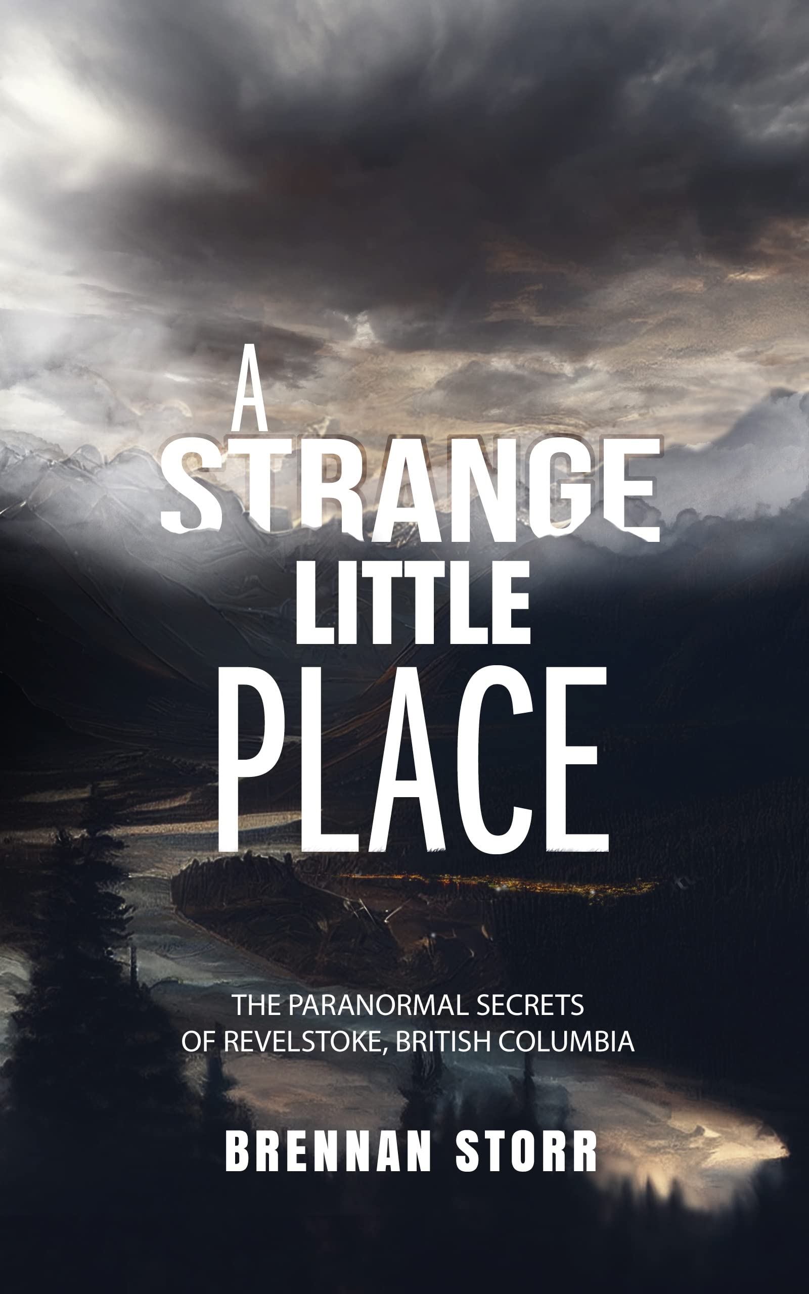 A Strange Little Place: The Paranormal Secrets of Revelstoke, British Columbia (Kindle Edition)