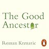 The Good Ancestor by Roman Krznaric The Good Ancestor by Roman Krznaric