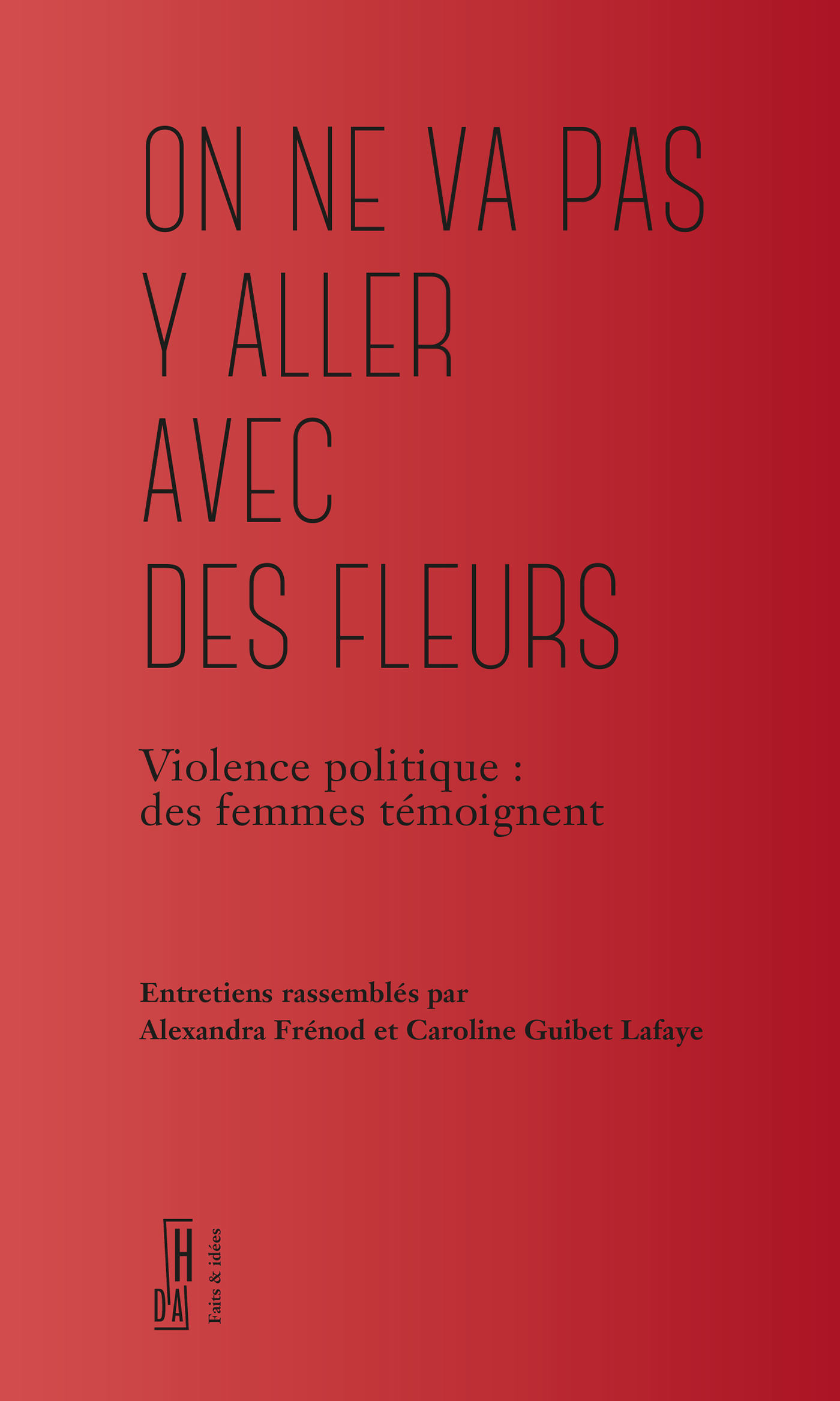 On ne va pas y aller avec des fleurs - Violence politique: des femmes témoignent (Paperback)