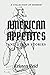 American Appetites: and Oth...