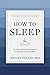 How to Sleep: The New Science-Based Solutions for Sleeping Through the Night