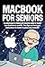 Macbook for Seniors: The Mo...