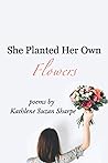 She Planted Her Own Flowers She Planted Her Own Flowers