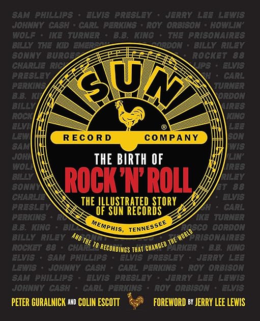 The Birth of Rock 'n' Roll: The Illustrated Story of Sun Records and the 70 Recordings That Changed the World