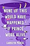 None of This Would Have Happened If Prince Were Alive by Carolyn Prusa