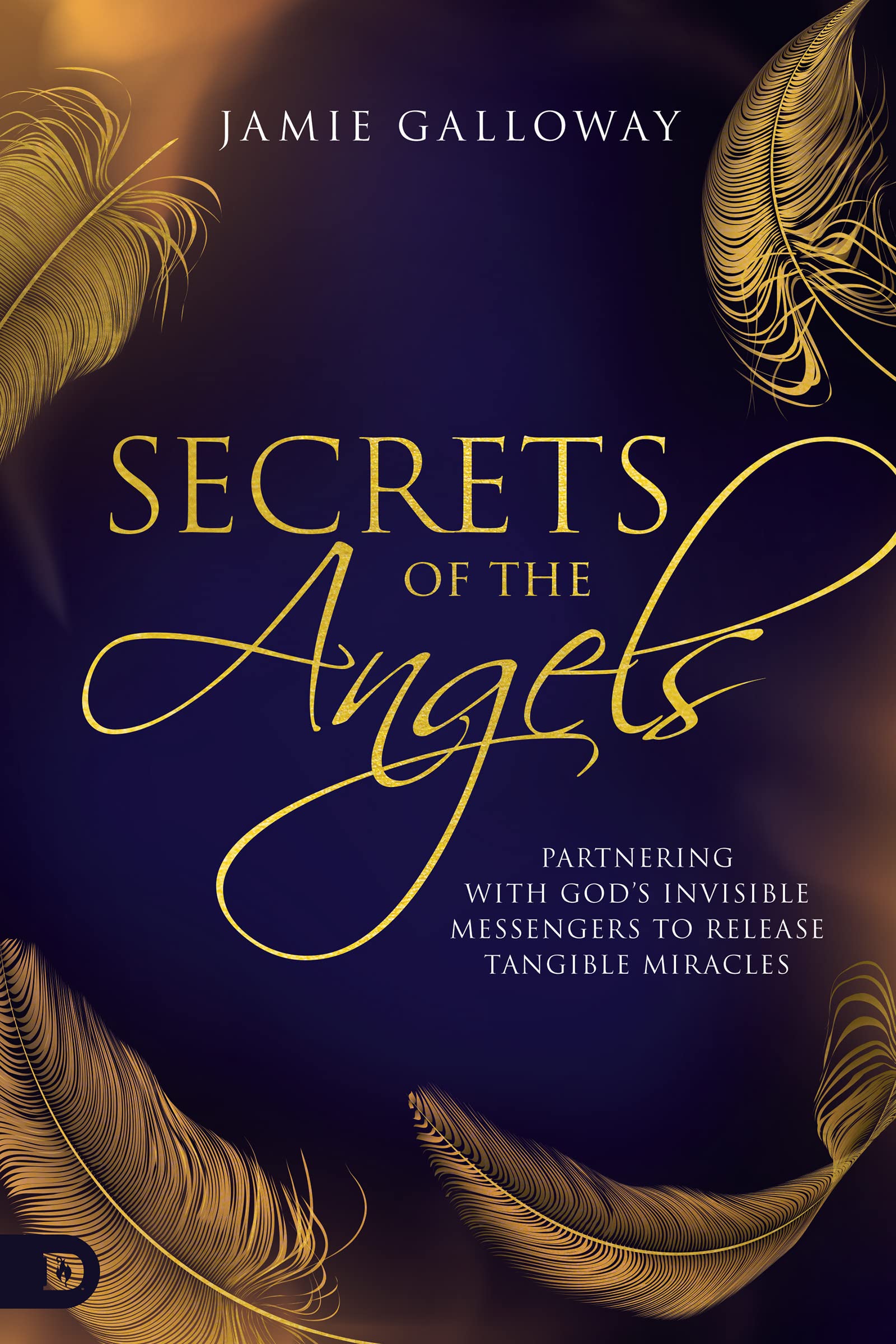 Secrets of the Angels: Partnering with God's Invisible Messengers to Release Tangible Miracles (Kindle Edition)