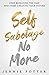 Self Sabotage No More: Stop Repeating the Past and Start Creating Your Future