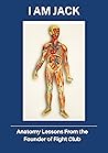 I AM JACK: Anatomy Lessons From the Founder of Fight Club
