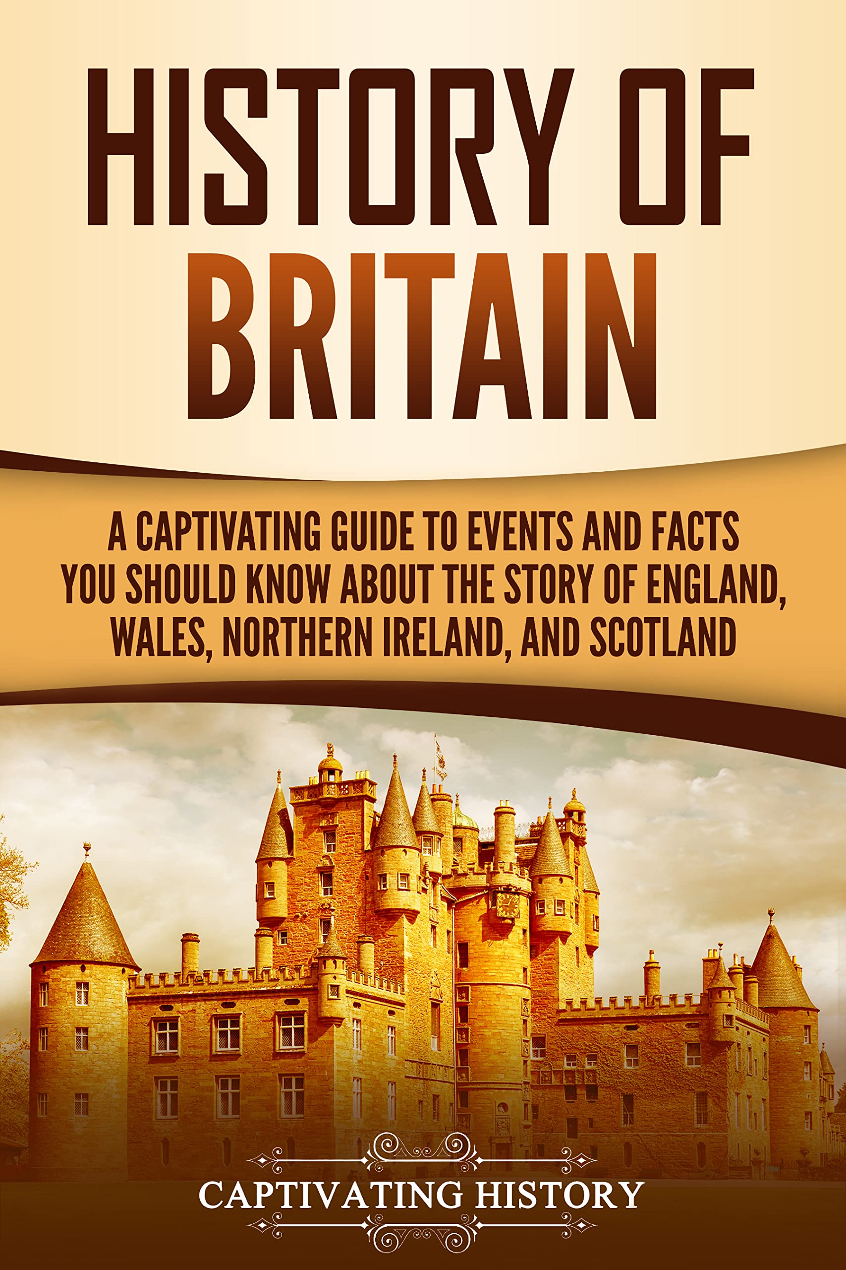 History of Britain: A Captivating Guide to Events and Facts You Should Know about the Story of England, Wales, Northern Ireland, and Scotland (Exploring England's Past)