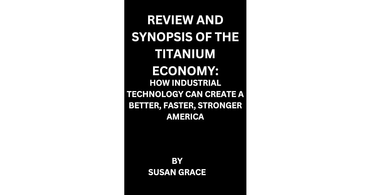 REVIEW AND SYNOPSIS OF THE TITANIUM ECONOMY HOW INDUSTRIAL TECHNOLOGY