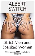 Strict Men and Spanked Women: Three stories of M/F bare bottom discipline (Stories Of Spanked Women)