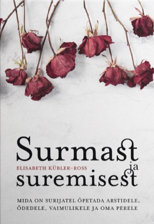 Surmast ja suremisest. Mida on surijatel õpetada arstidele, õdedele, vaimulikele ja oma perele