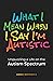 What I Mean When I Say I'm Autistic: Unpuzzling a Life on the Autism Spectrum