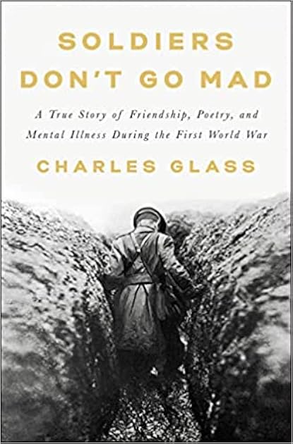 Soldiers Don't Go Mad: A True Story of Friendship, Poetry, and Mental Illness During the First World War