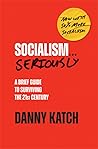 Socialism . . . Seriously: A Brief Guide to Surviving the 21st Century