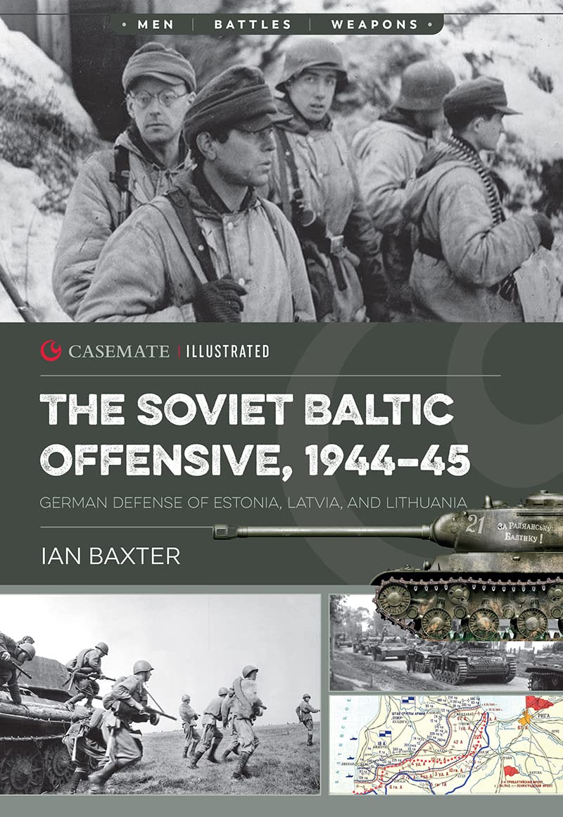 The Soviet Baltic Offensive, 1944–45: German Defense of Estonia, Latvia, and Lithuania (Casemate Illustrated)