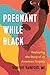 Pregnant While Black: Advan...