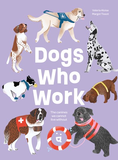 Dogs Who Work: The Canines We Can't Live Without (Hardcover)